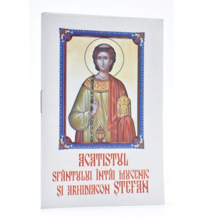 Acatistul Sfantului Stefan,  Intaiul Mucenic si Arhidiacon